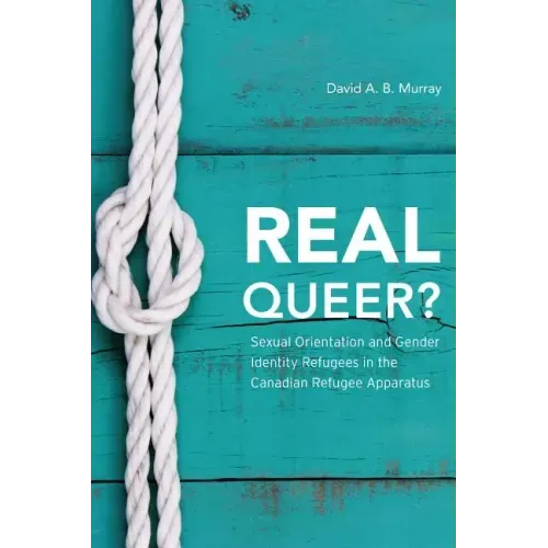 Real Queer?: Sexual Orientation and Gender Identity Refugees in the Canadian Refugee Apparatus
