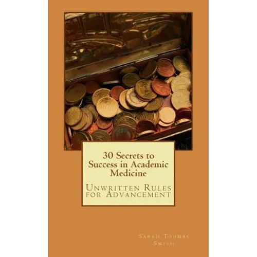 30 Secrets to Success in Academic Medicine: Unwritten Rules for Advancement
