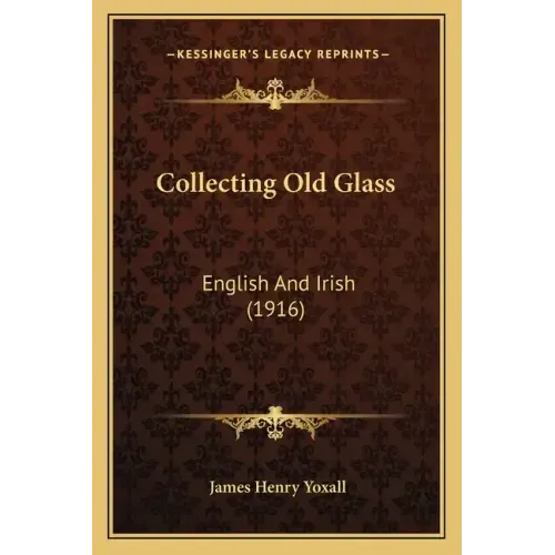 Collecting Old Glass: English And Irish (1916)