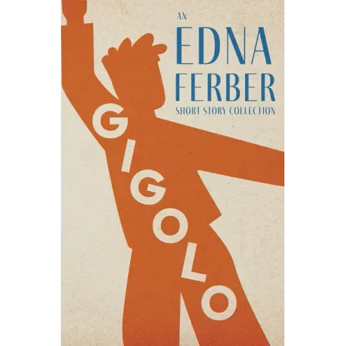 Gigolo - An Edna Ferber Short Story Collection;With an Introduction by Rogers Dickinson