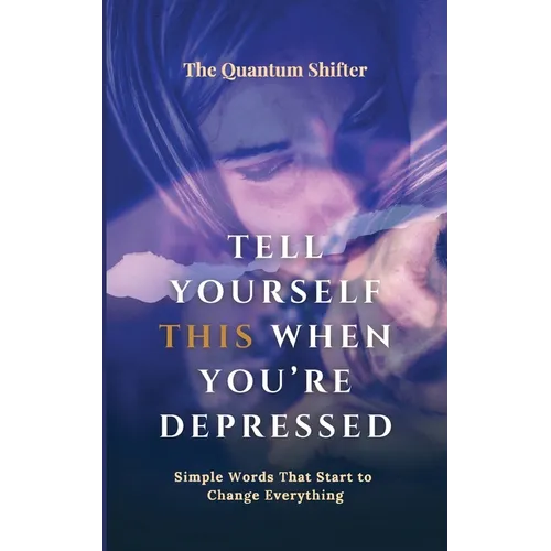 Tell Yourself This When You're Depressed: Simple Words That Start to Change Everything - Manifesting Series