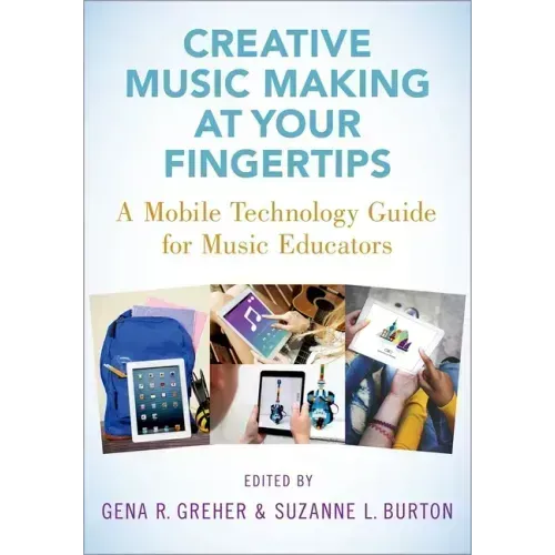 Creative Music Making at Your Fingertips: A Mobile Technology Guide for Music Educators