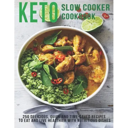 Keto Slow Cooker Cookbook: 250 Delicious, Quick and Time-Saved Recipes To eat and Live Healthier With Nutritious Dishes