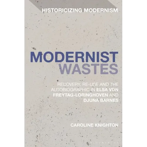 Modernist Wastes: Recovery, Re-Use and the Autobiographic in Elsa von-Freytag-Lorighoven and Djuna Barnes