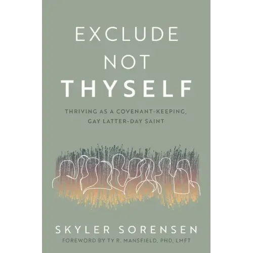Exclude Not Thyself: How to Thrive as a Covenant-Keeping Gay Latter-Day Saint