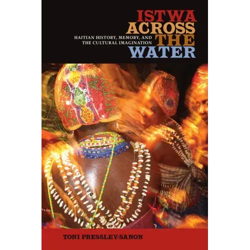 Istwa Across the Water: Haitian History, Memory, and the Cultural Imagination​