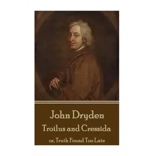 John Dryden - Troilus and Cressida: or, Truth Found Too Late