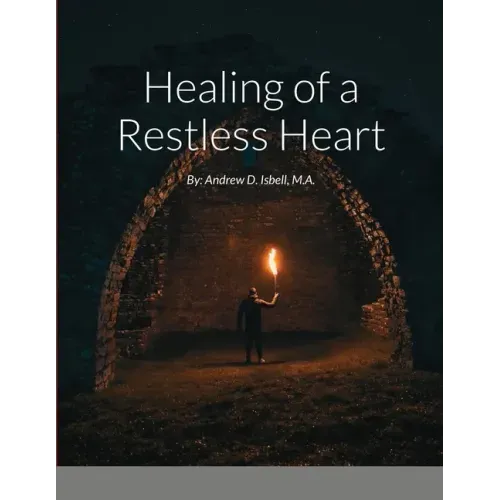 Healing of a Restless Heart: By: Andrew D. Isbell, M.A.