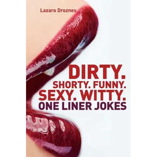 Dirty. Shorty. Funny.Sexy. Witty. One liner jokes: One liner jokes to exercise oral sex at home and at work.