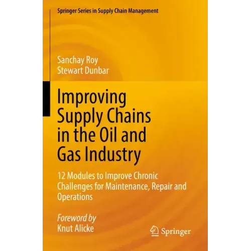 Improving Supply Chains in the Oil and Gas Industry: 12 Modules to Improve Chronic Challenges for Maintenance, Repair and Operations
