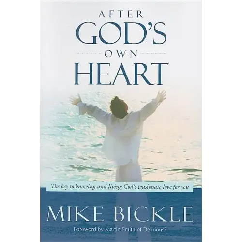After God's Own Heart: The Key to Knowing and Living God's Passionate Love for You
