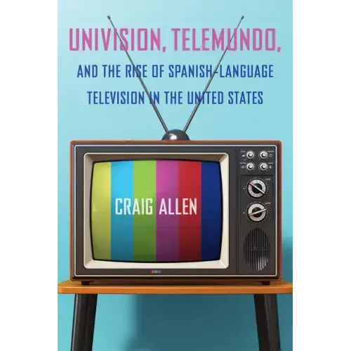 Univision, Telemundo, and the Rise of Spanish-Language Television in the United States