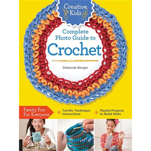 Creative Kids Complete Photo Guide to Crochet