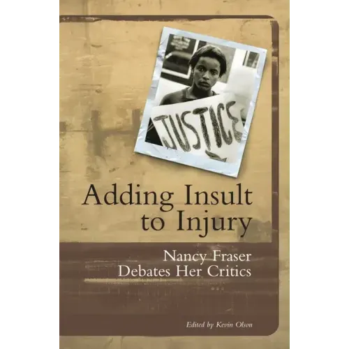 Adding Insult to Injury: Nancy Fraser Debates Her Critics