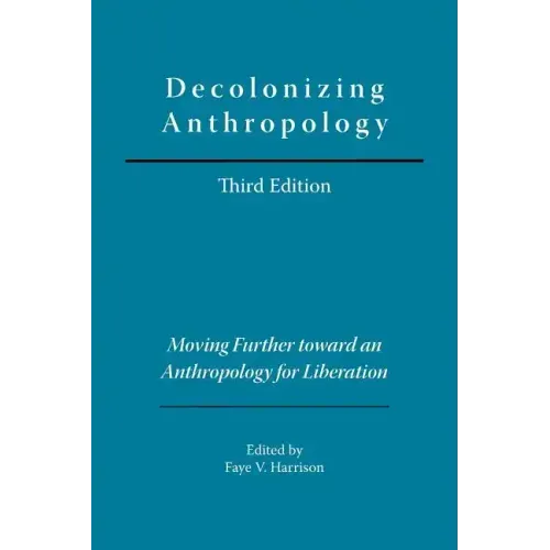 Decolonizing Anthropology: Moving Further Toward an Anthropology for Liberation