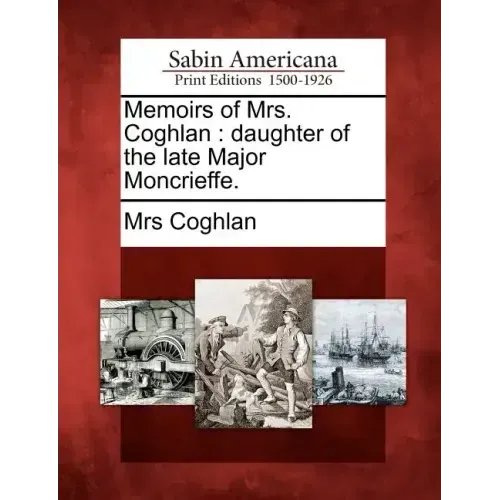 Memoirs of Mrs. Coghlan: Daughter of the Late Major Moncrieffe.
