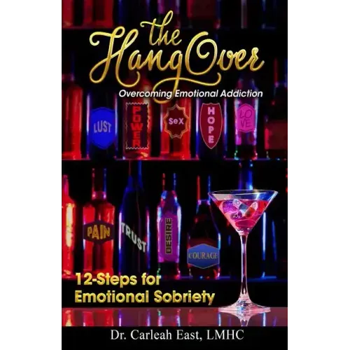 The Hangover: Overcoming Emotional Addiction: 12-Steps for Emotional Sobriety