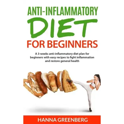 Anti-Inflammatory Diet for Beginners: A 3-weeks anti-inflammatory diet plan for beginners with easy recipes to fight inflammation and restore general