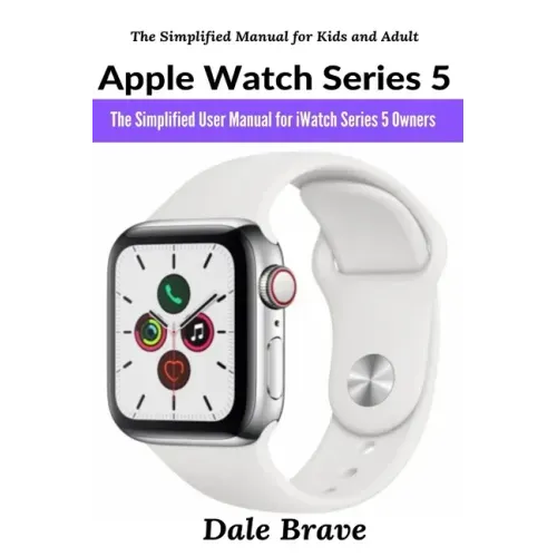Apple Watch Series 5: The Simplified User Manual for iWatch Series 5 Owners