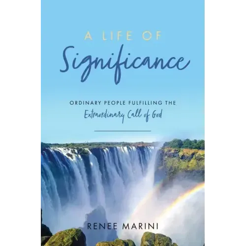 A Life of Significance: Ordinary People Fulfilling The Extraordinary Call of God