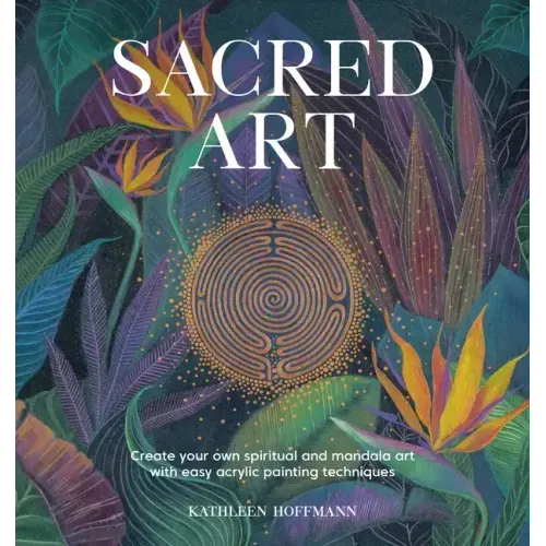 Sacred Art: Create Your Own Spiritual and Mandala Art with Easy Acrylic Painting Techniques