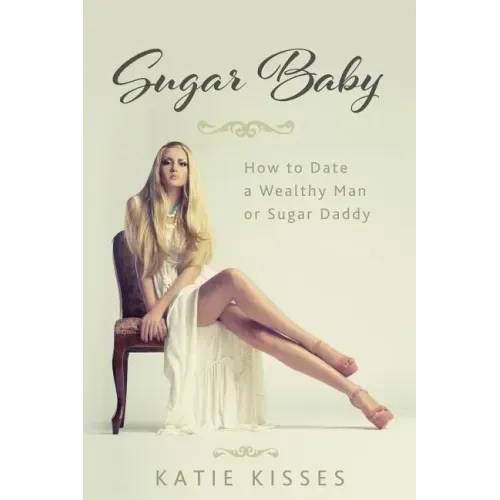 Sugar Baby: How to Date a Wealthy Man or Sugar Daddy