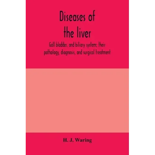 Diseases of the liver, gall bladder, and biliary system; their pathology, diagnosis, and surgical treatment