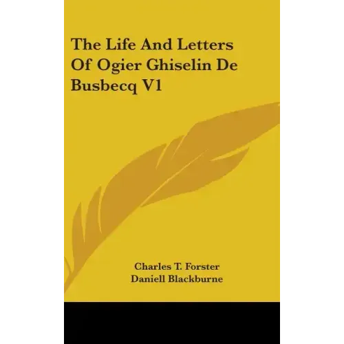 The Life And Letters Of Ogier Ghiselin De Busbecq V1