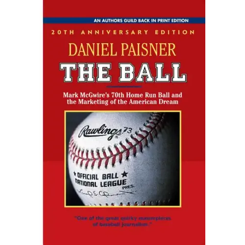 The Ball: Mark McGwire's 70th Home Run Ball and the Marketing of the American Dream
