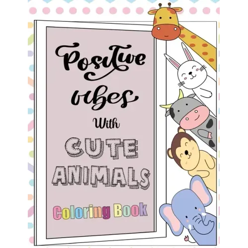 Positive Vibes with Cute Animals Coloring Book: A motivational coloring book with inspiring quotes and self affirmations for kids