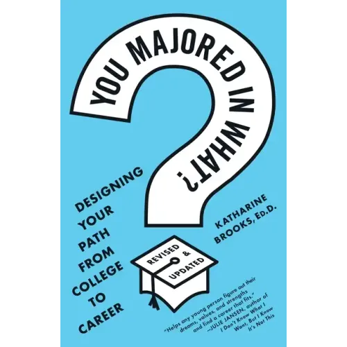 You Majored in What?: Designing Your Path from College to Career