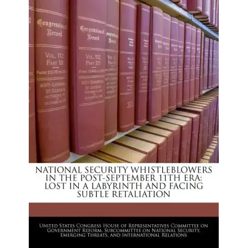 National Security Whistleblowers in the Post-September 11th Era: Lost in a Labyrinth and Facing Subtle Retaliation