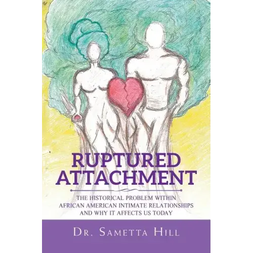 Ruptured Attachment: The Historical Problem Within African American Intimate Relationships and Why It Affects Us Today