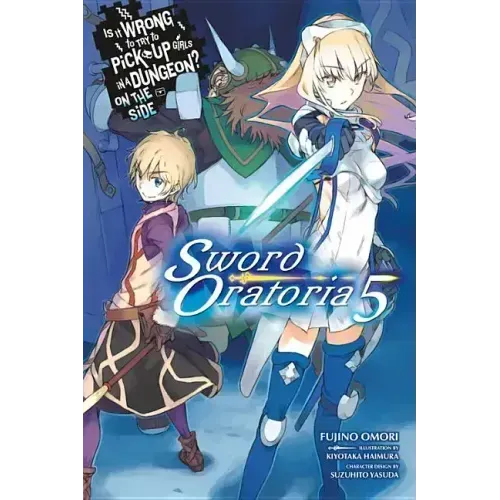 Is It Wrong to Try to Pick Up Girls in a Dungeon? on the Side: Sword Oratoria, Vol. 5 (Light Novel): Volume 5