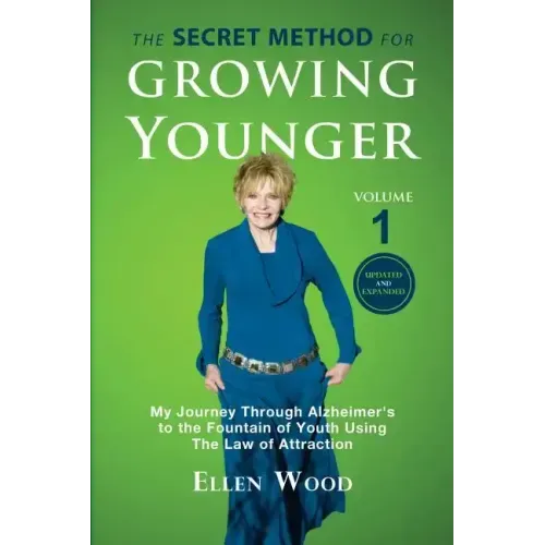 The Secret Method for Growing Younger: My Journey Through Alzheimer's to the Fountain of Youth Using the Law of Attraction