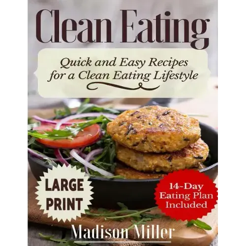 Clean Eating ***Large Print Edition***: Quick and Easy Recipes for a Clean Eating Lifestyle (14-Day Eating Plan Included)