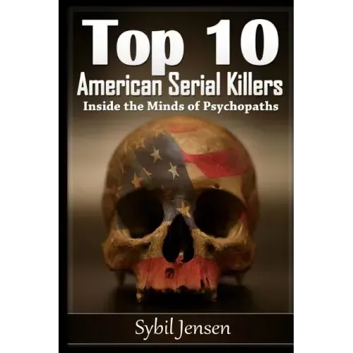Top 10 American Serial Killers: Inside The Minds of Psychopaths