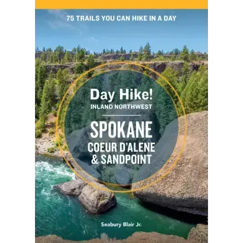 Day Hike Inland Northwest: Spokane, Coeur d'Alene, and Sandpoint, 2nd Edition: 75 Trails You Can Hike in a Day