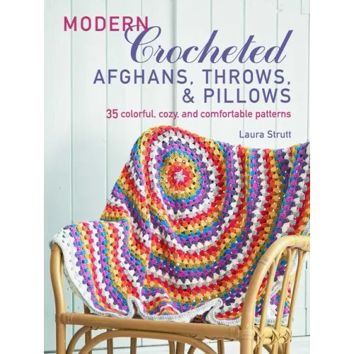 Modern Crocheted Afghans, Throws, and Pillows: 35 Colorful, Cozy, and Comfortable Patterns