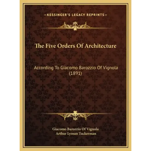 The Five Orders Of Architecture: According To Giacomo Barozzio Of Vignola (1891)