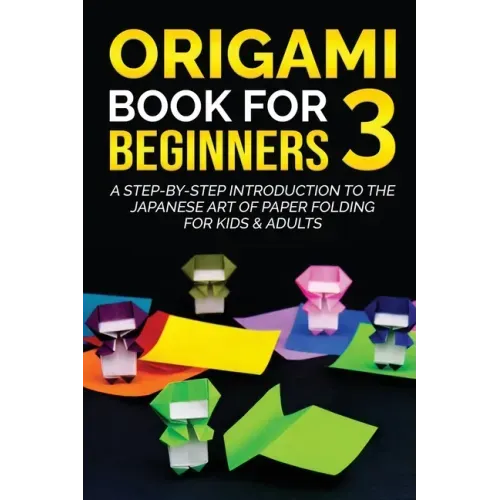 Origami Book for Beginners 3: A Step-by-Step Introduction to the Japanese Art of Paper Folding for Kids & Adults