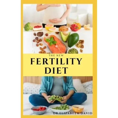 The New Fertility Diet: Ideal Diet to Optimize Conception and Deliver Healthy Babies