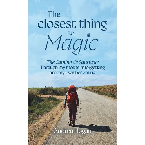 The Closest Thing to Magic, The Camino de Santiago: Through My Mother's Forgetting And My Own Becoming