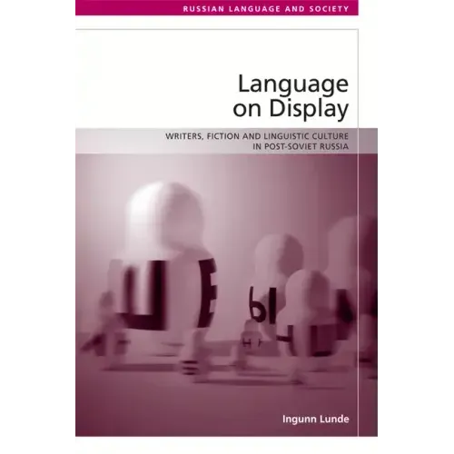 Language on Display: Writers, Fiction and Linguistic Culture in Post-Soviet Russia