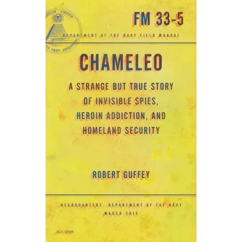 Chameleo: A Strange But True Story of Invisible Spies, Heroin Addiction, and Homeland Security