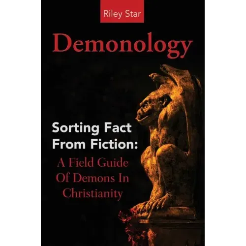 Demonology: Sorting Fact From Fiction: A Field Guide Of Demons In Christianity