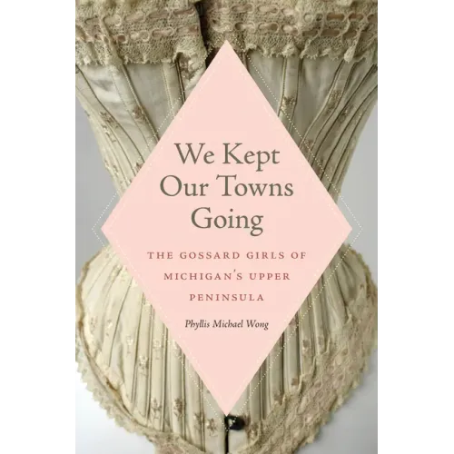 We Kept Our Towns Going: The Gossard Girls of Michigan's Upper Peninsula