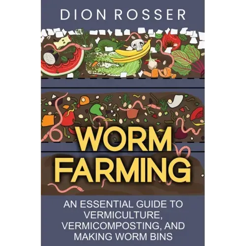 Worm Farming: An Essential Guide to Vermiculture, Vermicomposting, and Making Worm Bins