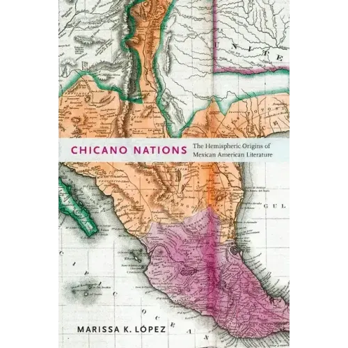 Chicano Nations: The Hemispheric Origins of Mexican American Literature