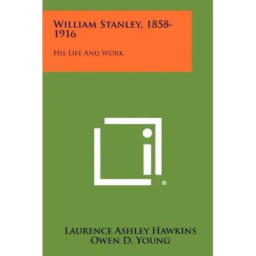William Stanley, 1858-1916: His Life And Work